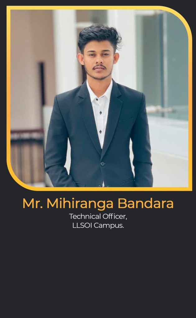 Mr. Mihiranga Bandara
Technical Officer,
LLSOI Campus.