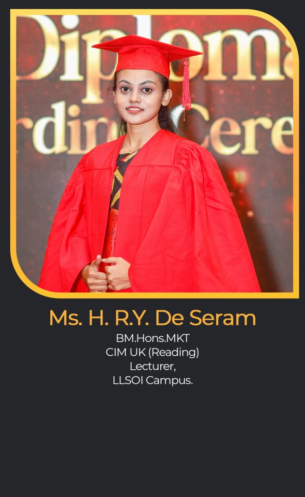 Ms. H. R.Y. De Seram
BM.Hons.MKT
CIM UK (Reading)
Lecturer,
LLSOI Campus.