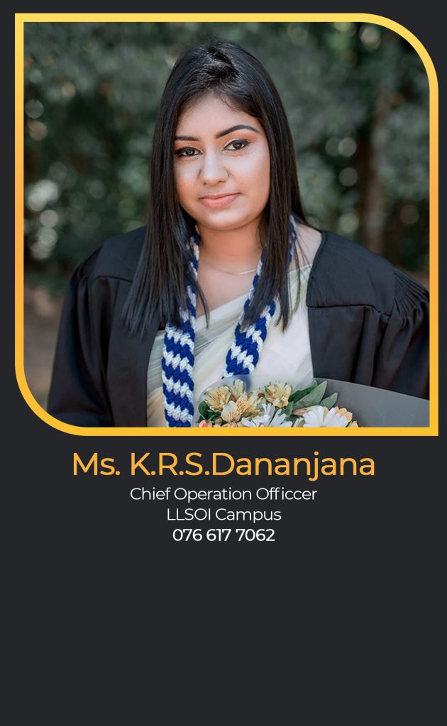 Ms. K.R.S.Dananjana
Chief Operation Officcer
LLSOI Campus